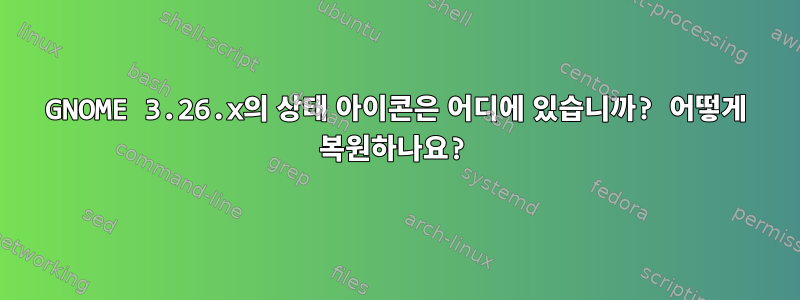 GNOME 3.26.x의 상태 아이콘은 어디에 있습니까? 어떻게 복원하나요?