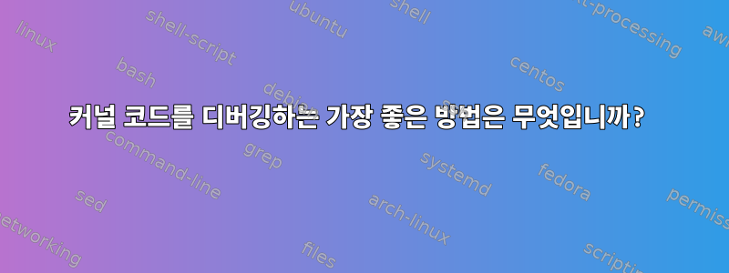 커널 코드를 디버깅하는 가장 좋은 방법은 무엇입니까?