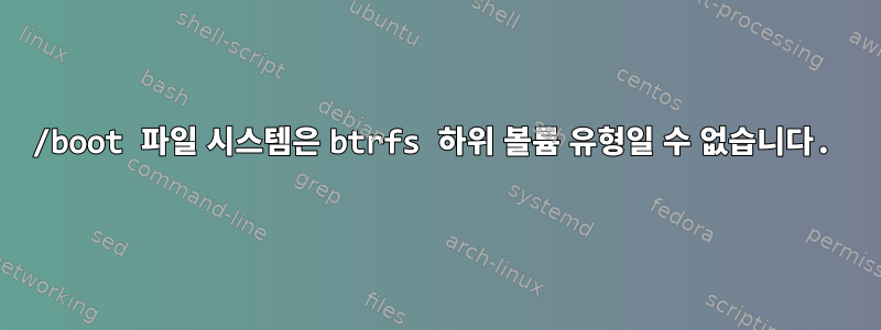 /boot 파일 시스템은 btrfs 하위 볼륨 유형일 수 없습니다.