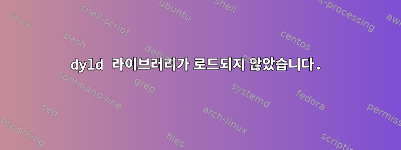 dyld 라이브러리가 로드되지 않았습니다.