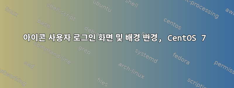 아이콘 사용자 로그인 화면 및 배경 변경, CentOS 7