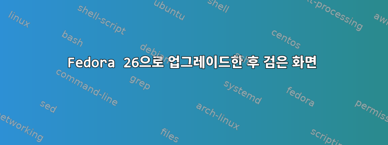 Fedora 26으로 업그레이드한 후 검은 화면