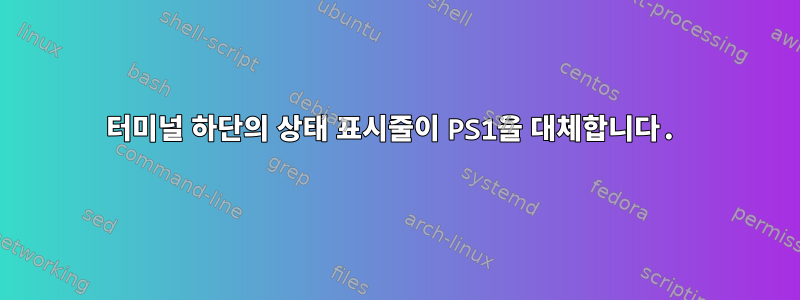 터미널 하단의 상태 표시줄이 PS1을 대체합니다.