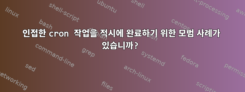 인접한 cron 작업을 적시에 완료하기 위한 모범 사례가 있습니까?