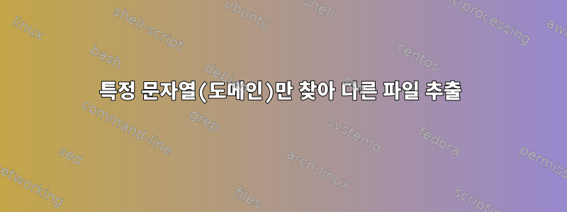 특정 문자열(도메인)만 찾아 다른 파일 추출