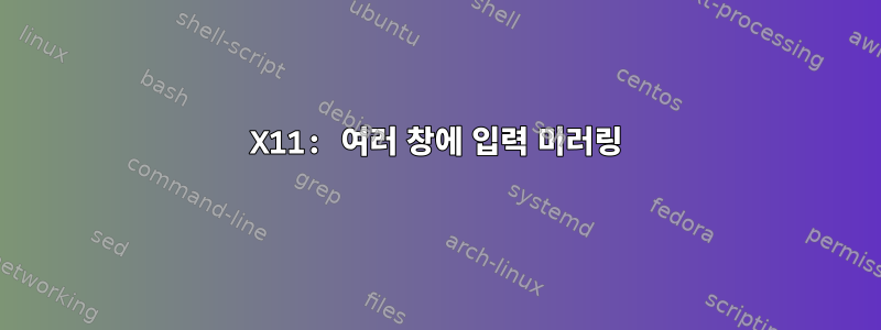 X11: 여러 창에 입력 미러링