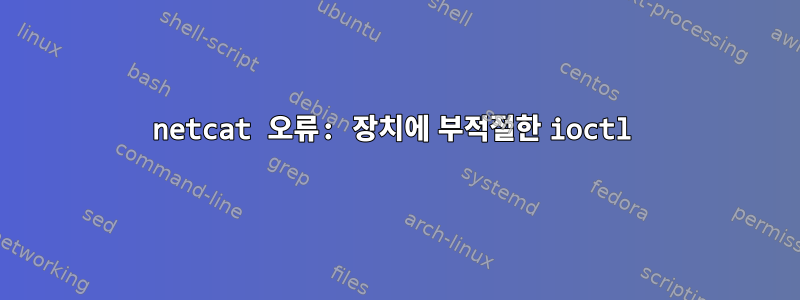 netcat 오류: 장치에 부적절한 ioctl