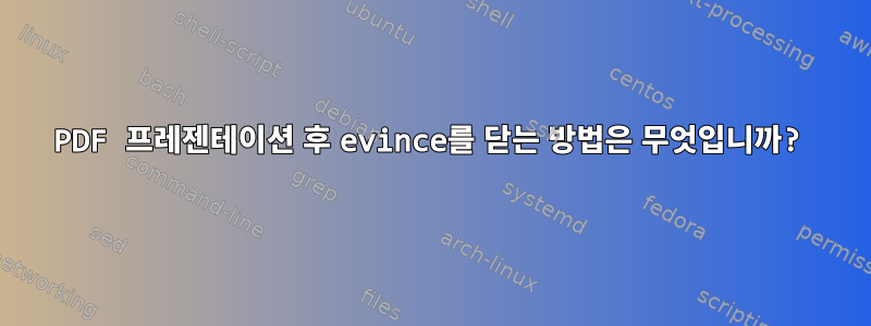 PDF 프레젠테이션 후 evince를 닫는 방법은 무엇입니까?