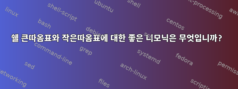 쉘 큰따옴표와 작은따옴표에 대한 좋은 니모닉은 무엇입니까?