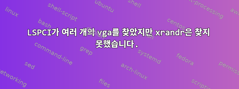 LSPCI가 여러 개의 vga를 찾았지만 xrandr은 찾지 못했습니다.