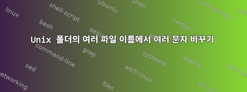 Unix 폴더의 여러 파일 이름에서 여러 문자 바꾸기