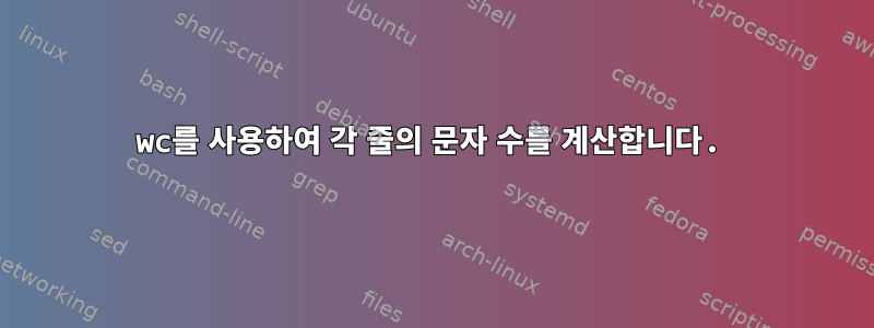 wc를 사용하여 각 줄의 문자 수를 계산합니다.