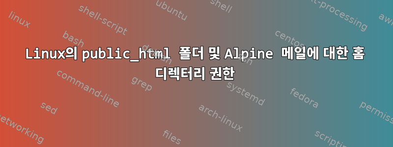 Linux의 public_html 폴더 및 Alpine 메일에 대한 홈 디렉터리 권한