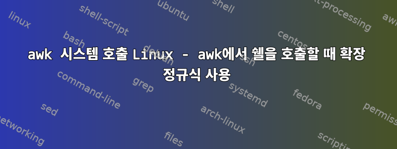 awk 시스템 호출 Linux - awk에서 쉘을 호출할 때 확장 정규식 사용