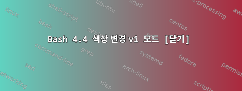 Bash 4.4 색상 변경 vi 모드 [닫기]