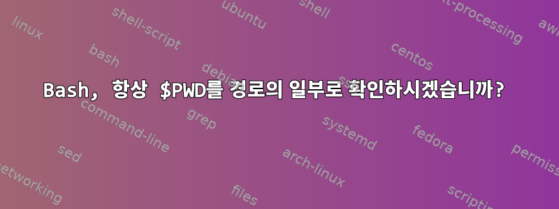 Bash, 항상 $PWD를 경로의 일부로 확인하시겠습니까?