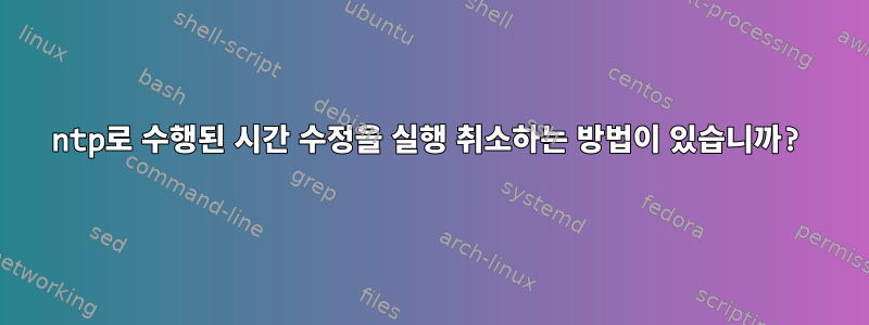 ntp로 수행된 시간 수정을 실행 취소하는 방법이 있습니까?