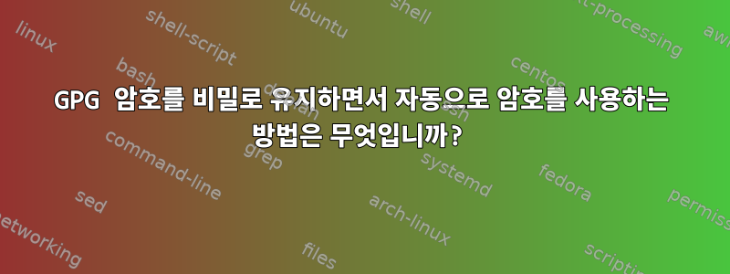 GPG 암호를 비밀로 유지하면서 자동으로 암호를 사용하는 방법은 무엇입니까?