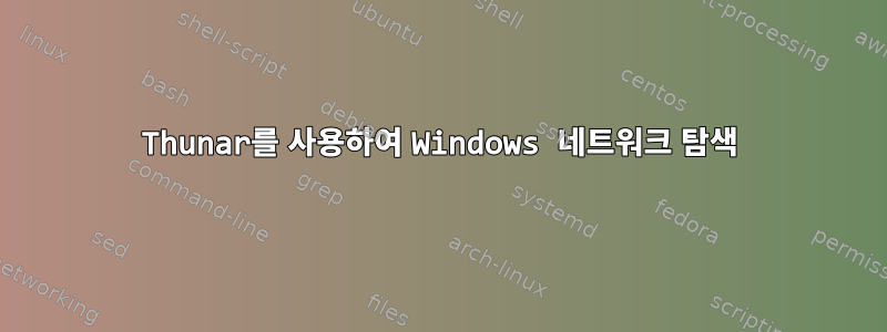 Thunar를 사용하여 Windows 네트워크 탐색