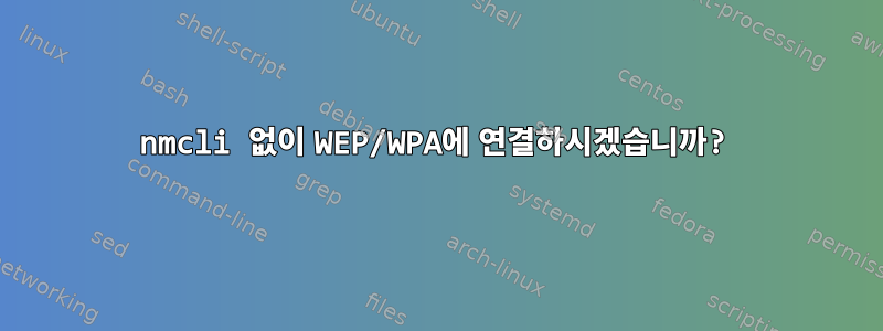 nmcli 없이 WEP/WPA에 연결하시겠습니까?