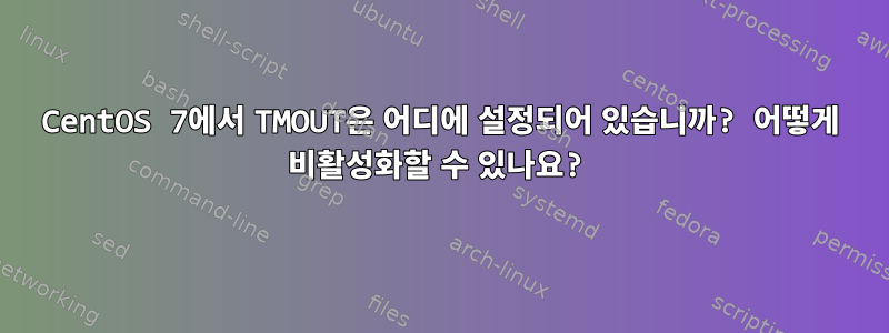 CentOS 7에서 TMOUT은 어디에 설정되어 있습니까? 어떻게 비활성화할 수 있나요?