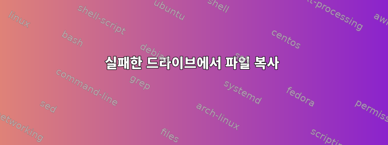 실패한 드라이브에서 파일 복사