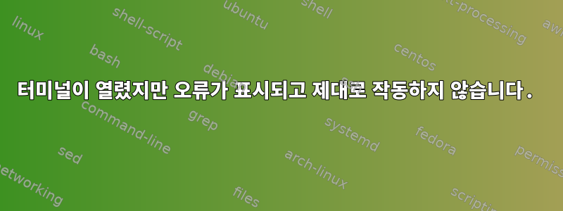 터미널이 열렸지만 오류가 표시되고 제대로 작동하지 않습니다.