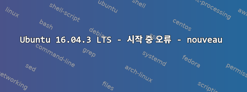 Ubuntu 16.04.3 LTS - 시작 중 오류 - nouveau