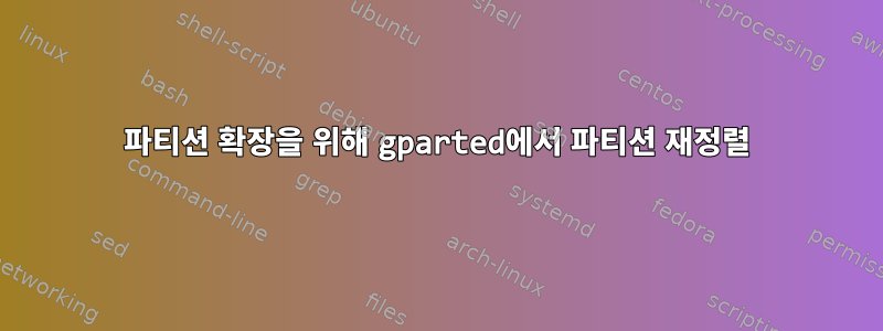 파티션 확장을 위해 gparted에서 파티션 재정렬