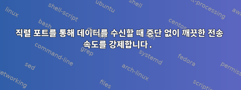 직렬 포트를 통해 데이터를 수신할 때 중단 없이 깨끗한 전송 속도를 강제합니다.