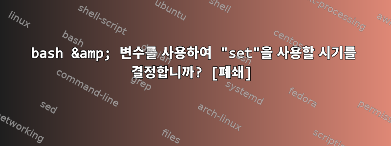 bash &amp; 변수를 사용하여 "set"을 사용할 시기를 결정합니까? [폐쇄]