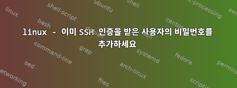 linux - 이미 SSH 인증을 받은 사용자의 비밀번호를 추가하세요