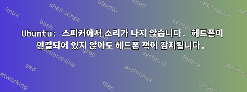 Ubuntu: 스피커에서 소리가 나지 않습니다. 헤드폰이 연결되어 있지 않아도 헤드폰 잭이 감지됩니다.