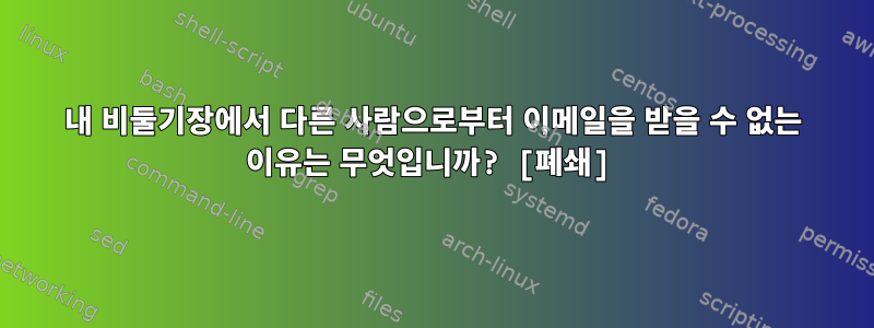 내 비둘기장에서 다른 사람으로부터 이메일을 받을 수 없는 이유는 무엇입니까? [폐쇄]