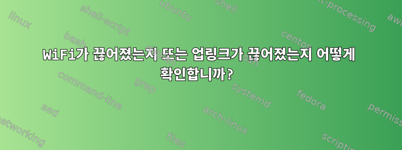 WiFi가 끊어졌는지 또는 업링크가 끊어졌는지 어떻게 확인합니까?