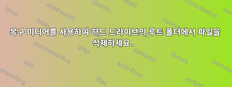 복구 미디어를 사용하여 하드 드라이브의 루트 폴더에서 파일을 삭제하세요.