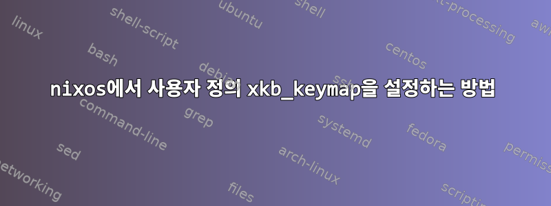 nixos에서 사용자 정의 xkb_keymap을 설정하는 방법