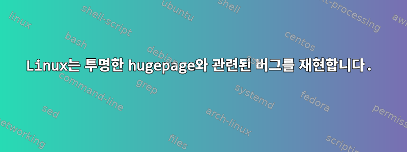 Linux는 투명한 hugepage와 관련된 버그를 재현합니다.