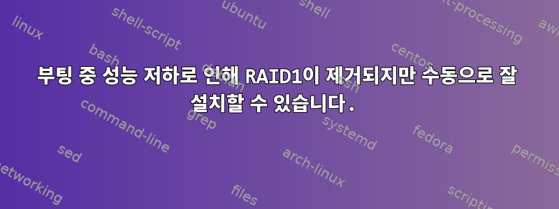 부팅 중 성능 저하로 인해 RAID1이 제거되지만 수동으로 잘 설치할 수 있습니다.