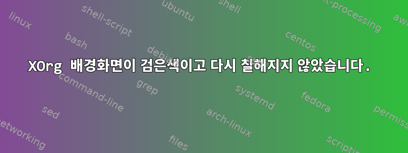 XOrg 배경화면이 검은색이고 다시 칠해지지 않았습니다.