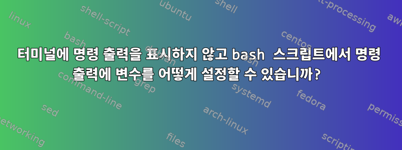 터미널에 명령 출력을 표시하지 않고 bash 스크립트에서 명령 출력에 변수를 어떻게 설정할 수 있습니까?