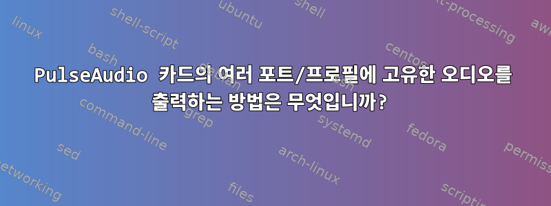 PulseAudio 카드의 여러 포트/프로필에 고유한 오디오를 출력하는 방법은 무엇입니까?