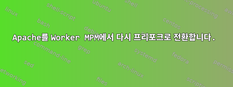 Apache를 Worker MPM에서 다시 프리포크로 전환합니다.