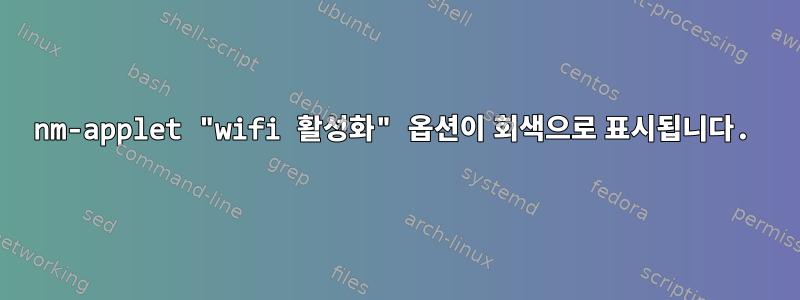 nm-applet "wifi 활성화" 옵션이 회색으로 표시됩니다.