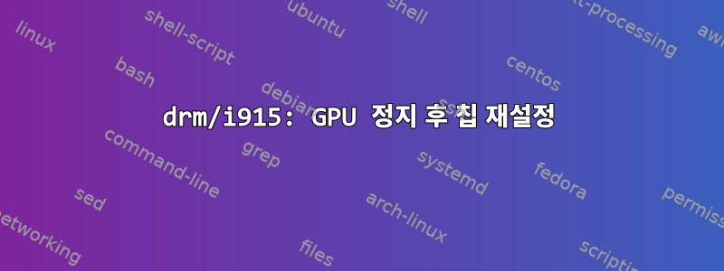 drm/i915: GPU 정지 후 칩 재설정