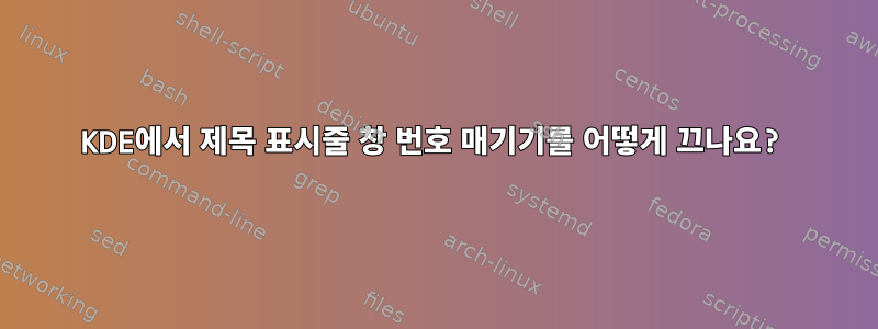 KDE에서 제목 표시줄 창 번호 매기기를 어떻게 끄나요?