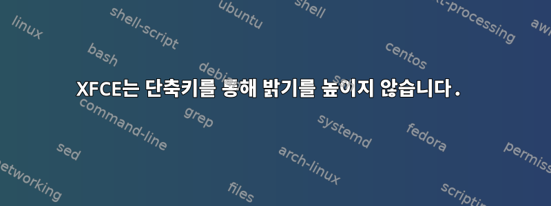 XFCE는 단축키를 통해 밝기를 높이지 않습니다.