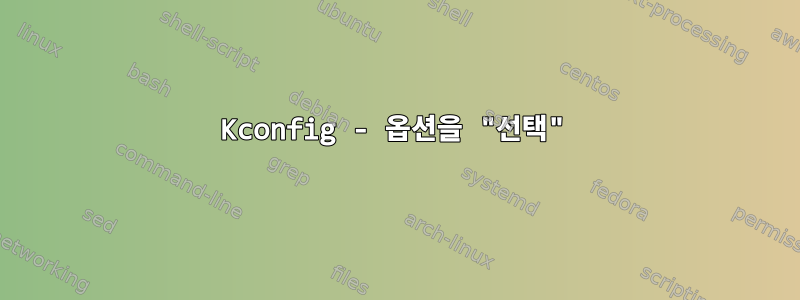 Kconfig - 옵션을 "선택"