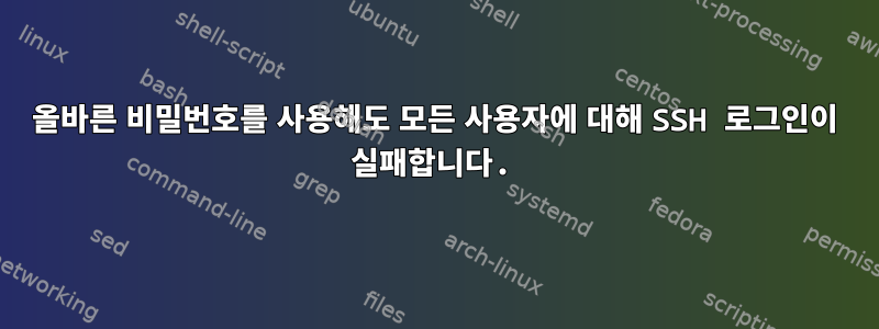 올바른 비밀번호를 사용해도 모든 사용자에 대해 SSH 로그인이 실패합니다.