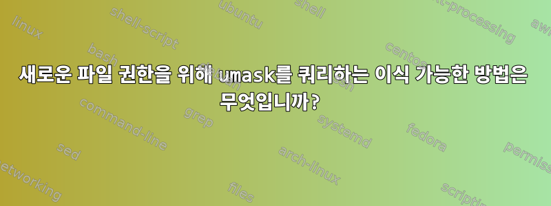 새로운 파일 권한을 위해 umask를 쿼리하는 이식 가능한 방법은 무엇입니까?